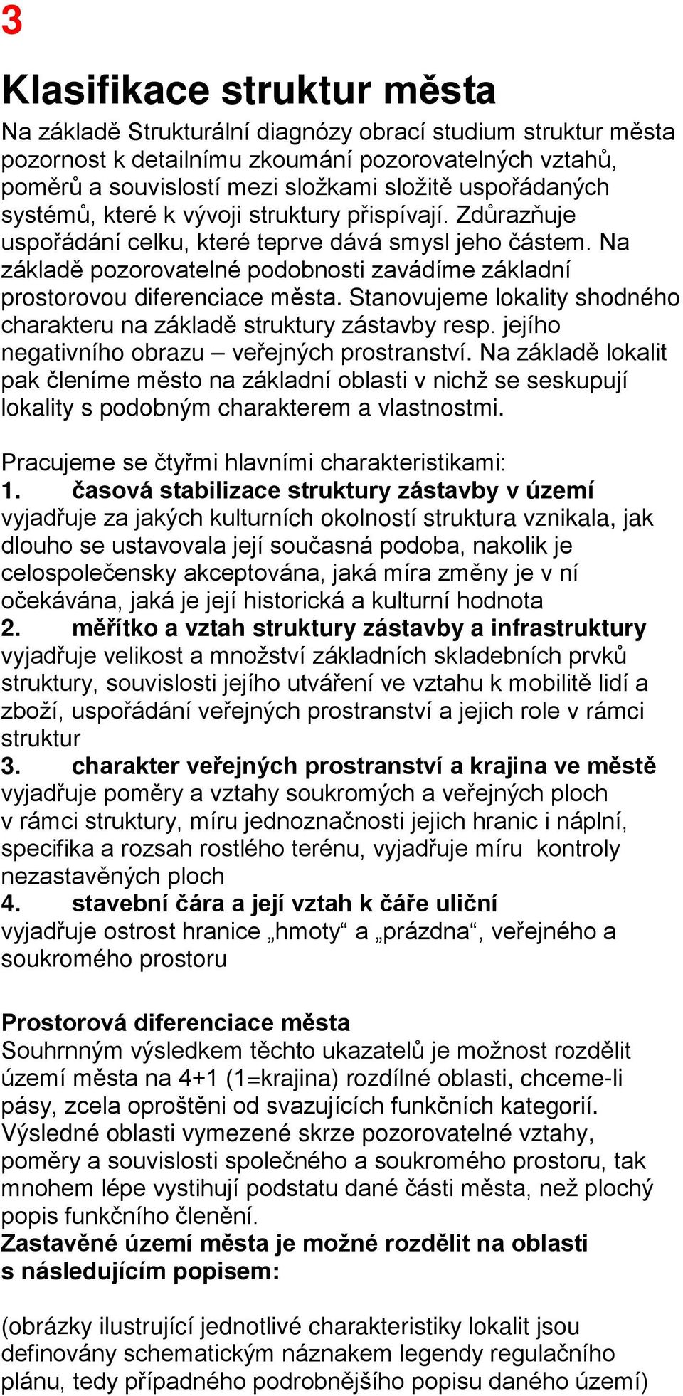 Na základě pozorovatelné podobnosti zavádíme základní prostorovou diferenciace města. Stanovujeme lokality shodného charakteru na základě struktury zástavby resp.