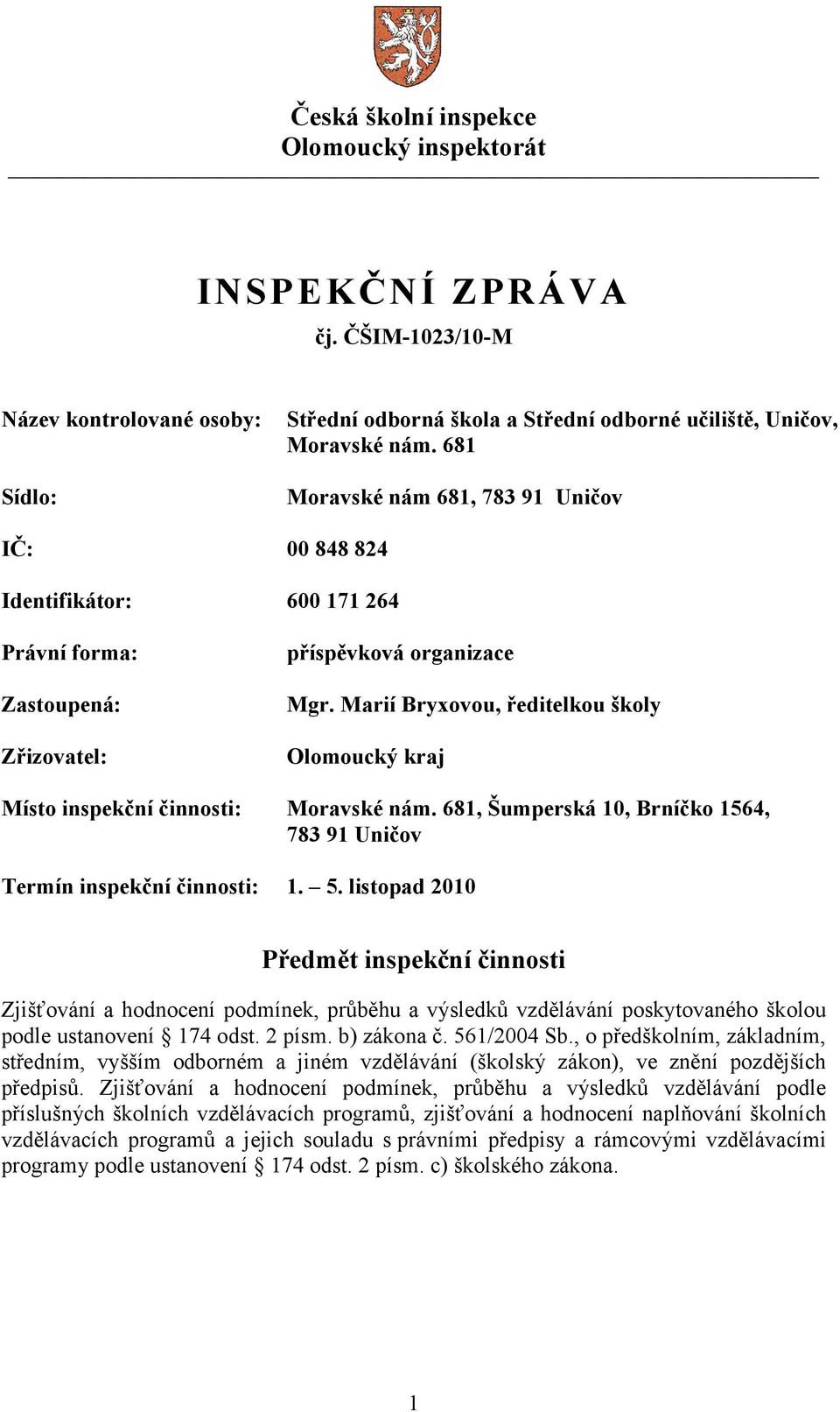 Marií Bryxovou, ředitelkou školy Olomoucký kraj Místo inspekční činnosti: Moravské nám. 681, Šumperská 10, Brníčko 1564, 783 91 Uničov Termín inspekční činnosti: 1. 5.