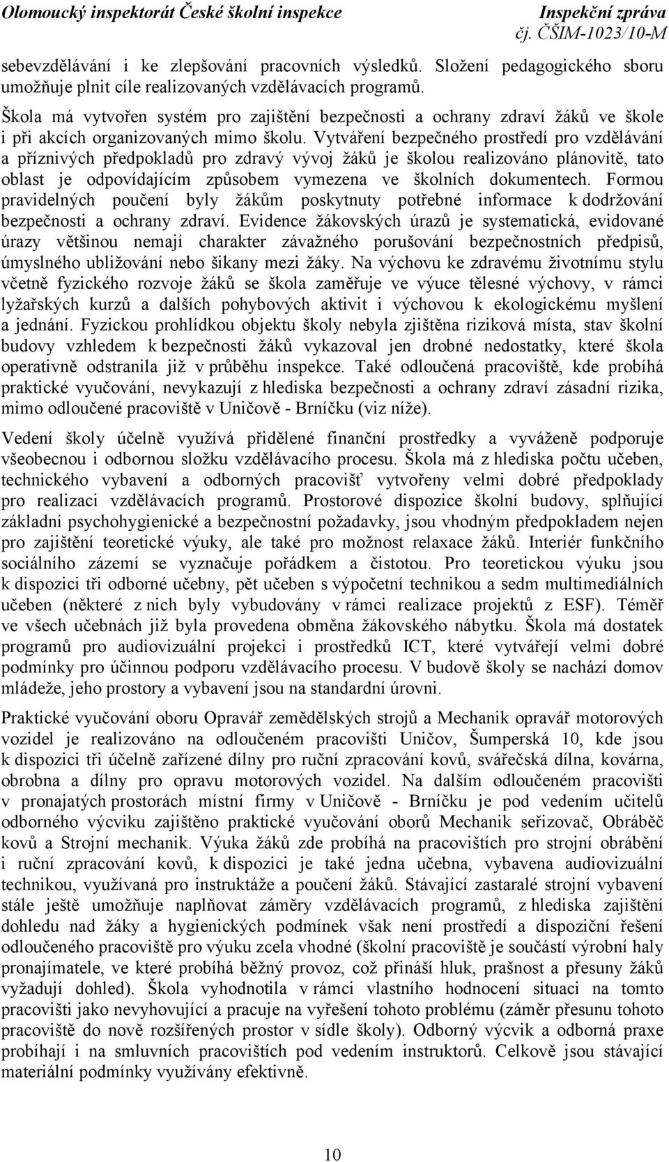 Vytváření bezpečného prostředí pro vzdělávání a příznivých předpokladů pro zdravý vývoj žáků je školou realizováno plánovitě, tato oblast je odpovídajícím způsobem vymezena ve školních dokumentech.