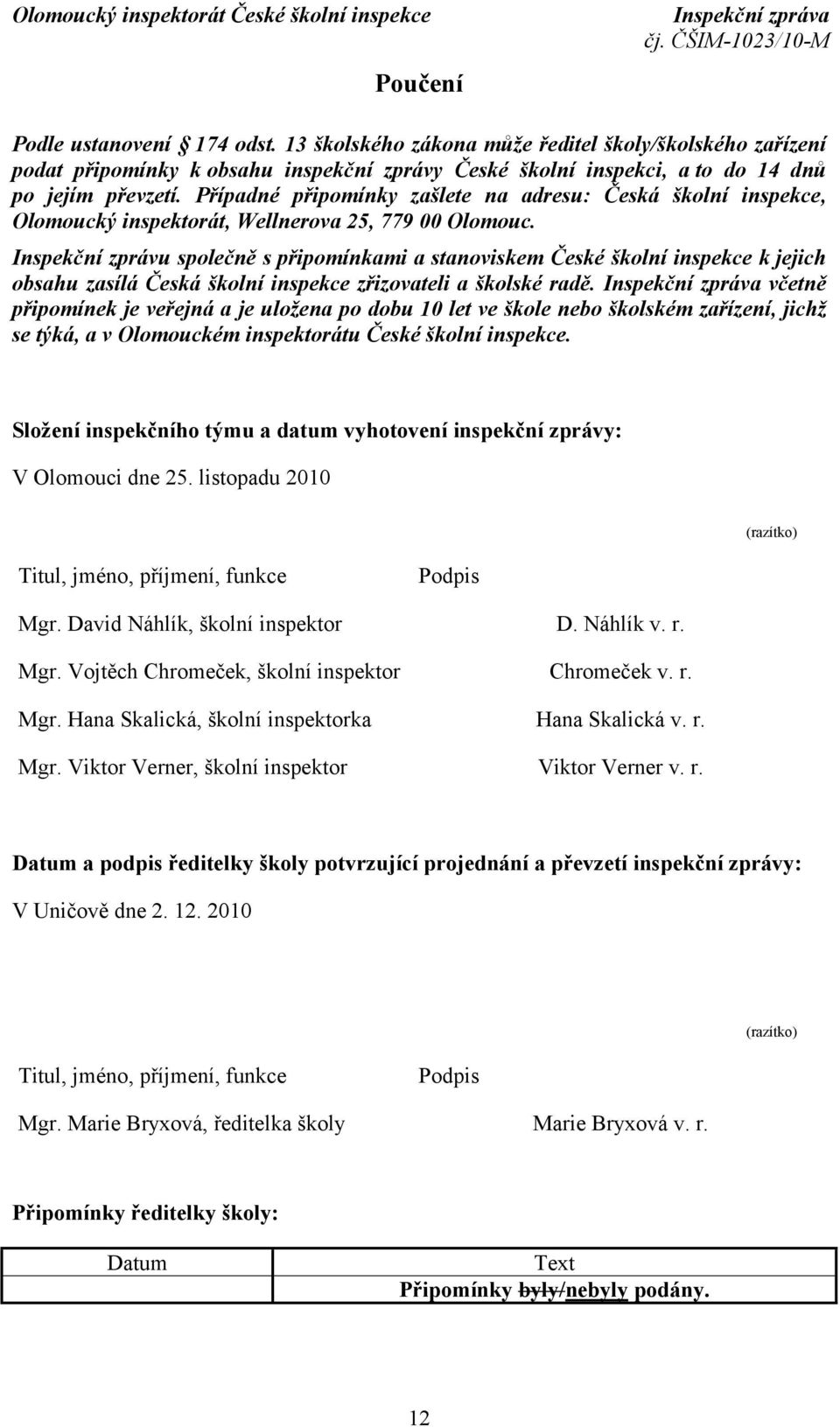 Inspekční zprávu společně s připomínkami a stanoviskem České školní inspekce k jejich obsahu zasílá Česká školní inspekce zřizovateli a školské radě.