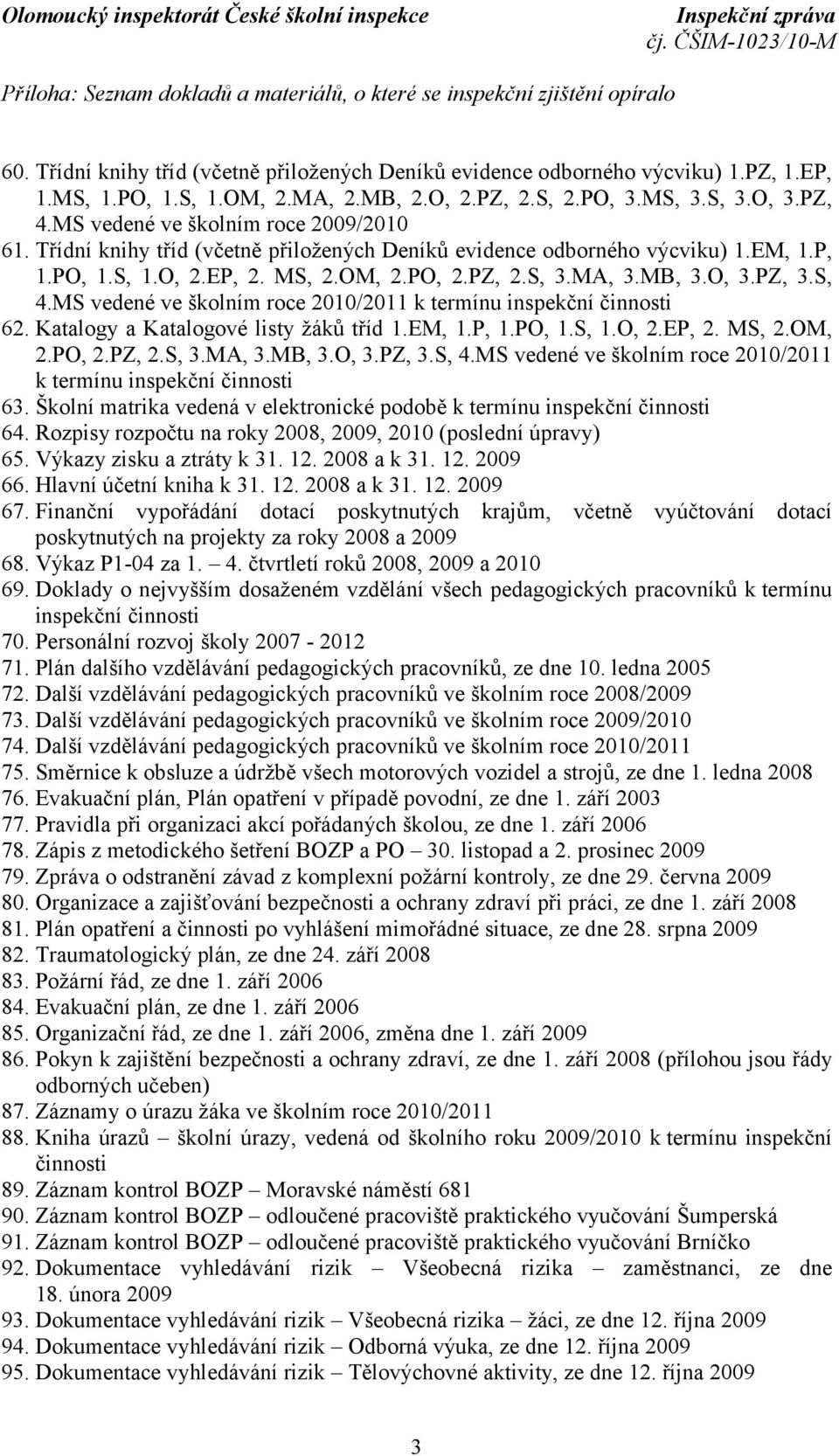 MS, 2.OM, 2.PO, 2.PZ, 2.S, 3.MA, 3.MB, 3.O, 3.PZ, 3.S, 4.MS vedené ve školním roce 2010/2011 k termínu inspekční činnosti 62. Katalogy a Katalogové listy žáků tříd 1.EM, 1.P, 1.PO, 1.S, 1.O, 2.EP, 2.