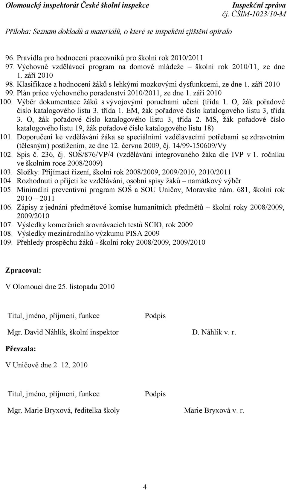 Plán práce výchovného poradenství 2010/2011, ze dne 1. září 2010 100. Výběr dokumentace žáků s vývojovými poruchami učení (třída 1. O, žák pořadové číslo katalogového listu 3, třída 1.