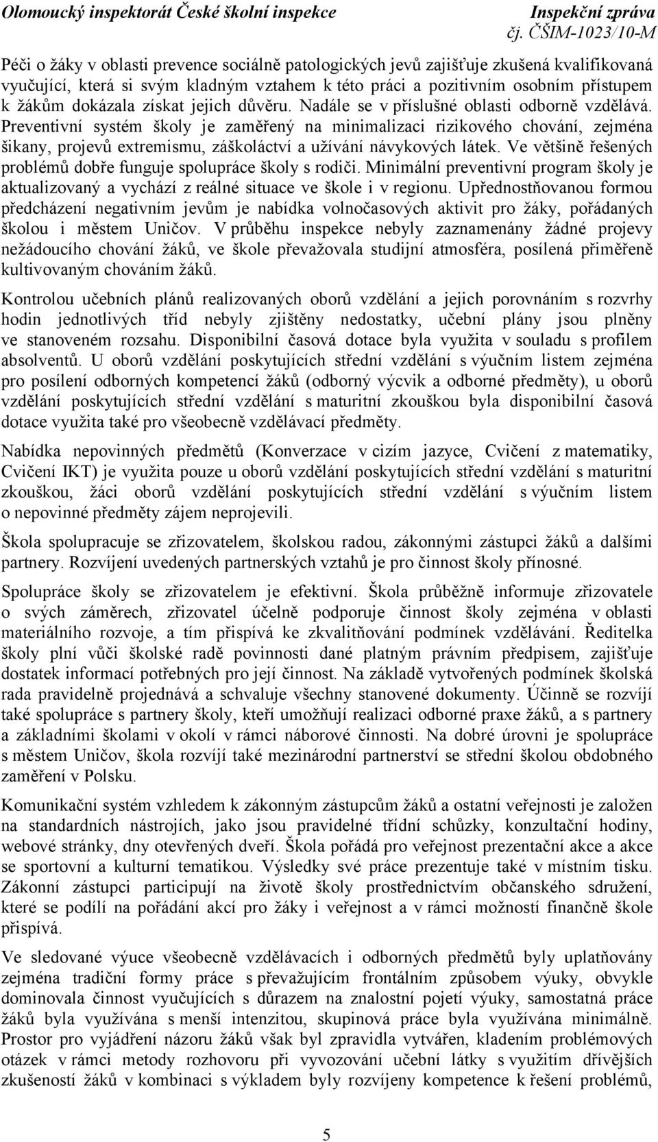 Preventivní systém školy je zaměřený na minimalizaci rizikového chování, zejména šikany, projevů extremismu, záškoláctví a užívání návykových látek.