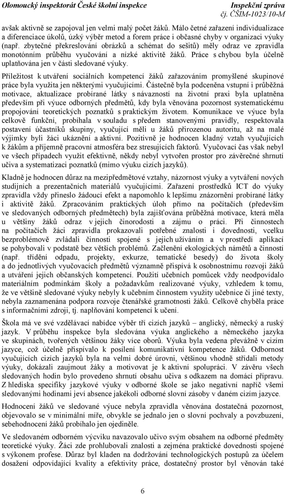 Příležitost k utváření sociálních kompetencí žáků zařazováním promyšlené skupinové práce byla využita jen některými vyučujícími.