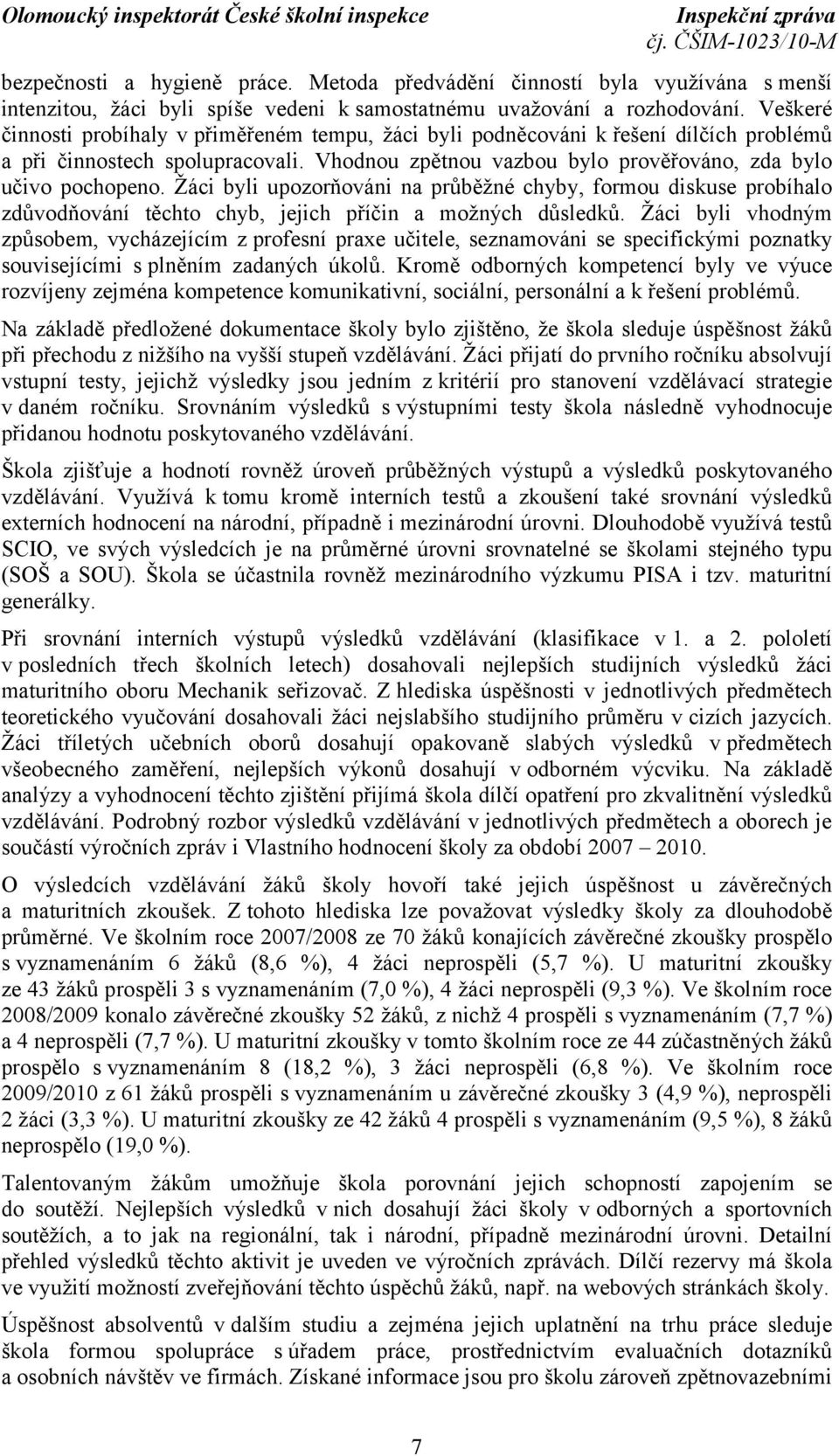 Žáci byli upozorňováni na průběžné chyby, formou diskuse probíhalo zdůvodňování těchto chyb, jejich příčin a možných důsledků.