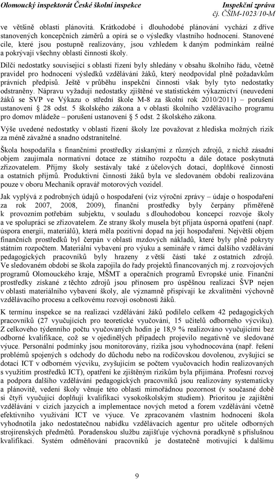 Dílčí nedostatky související s oblastí řízení byly shledány v obsahu školního řádu, včetně pravidel pro hodnocení výsledků vzdělávání žáků, který neodpovídal plně požadavkům právních předpisů.