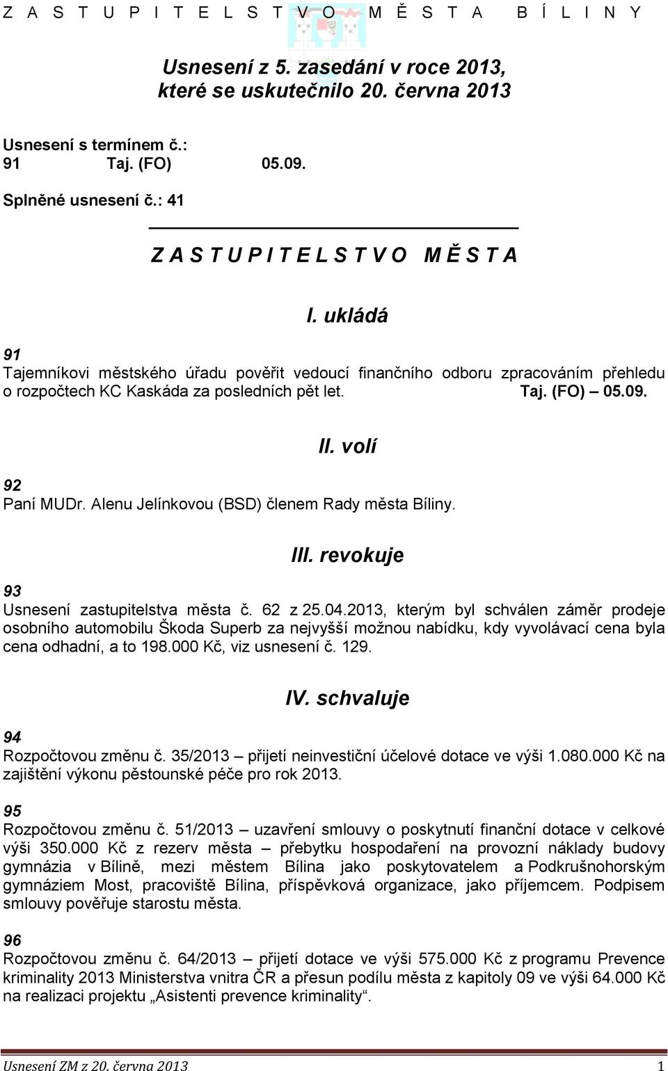 09. II. volí 92 Paní MUDr. Alenu Jelínkovou (BSD) členem Rady města Bíliny. III. revokuje 93 Usnesení zastupitelstva města č. 62 z 25.04.