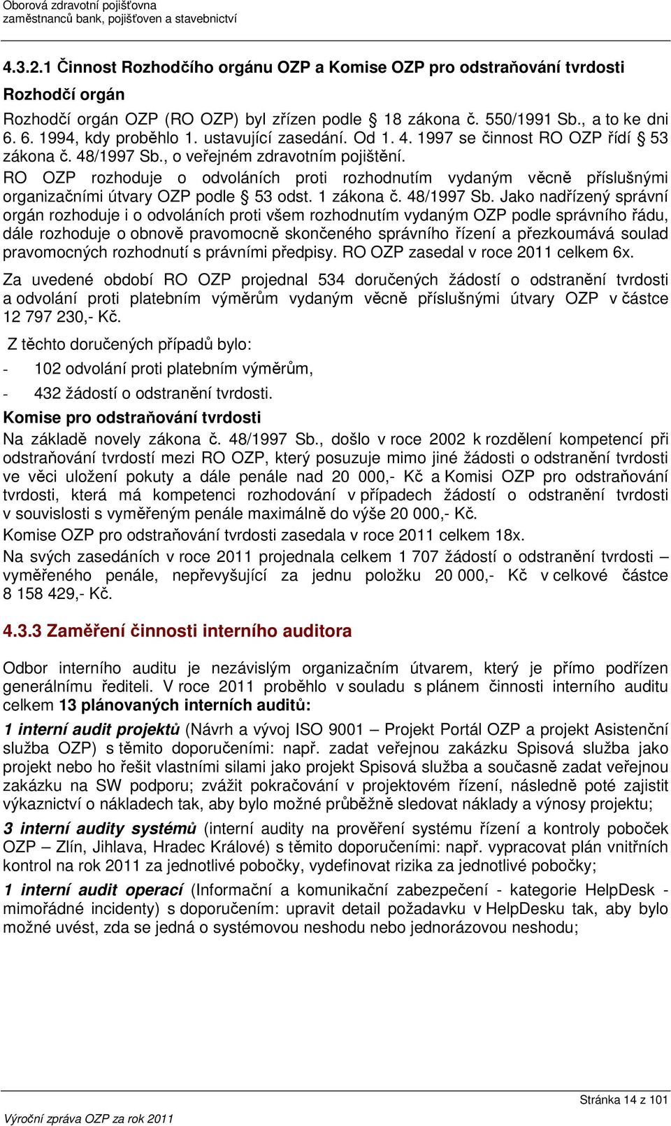 RO OZP rozhoduje o odvoláních proti rozhodnutím vydaným věcně příslušnými organizačními útvary OZP podle 53 odst. 1 zákona č. 48/1997 Sb.