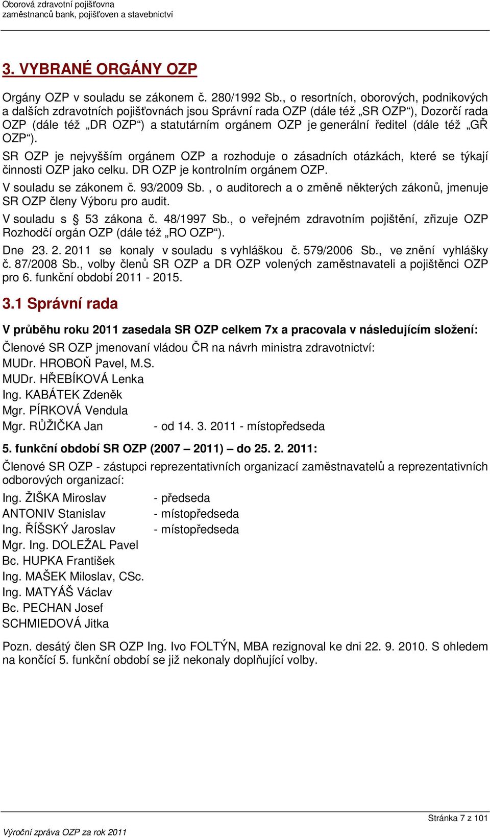 (dále též GŘ OZP ). SR OZP je nejvyšším orgánem OZP a rozhoduje o zásadních otázkách, které se týkají činnosti OZP jako celku. DR OZP je kontrolním orgánem OZP. V souladu se zákonem č. 93/2009 Sb.