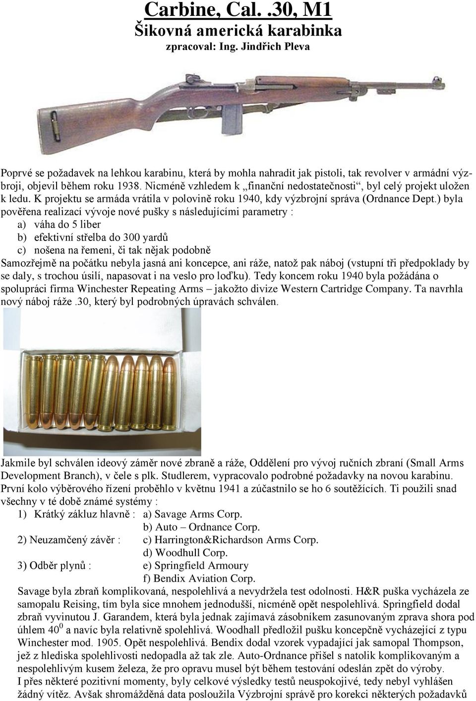 Nicméně vzhledem k finanční nedostatečnosti, byl celý projekt uložen k ledu. K projektu se armáda vrátila v polovině roku 1940, kdy výzbrojní správa (Ordnance Dept.