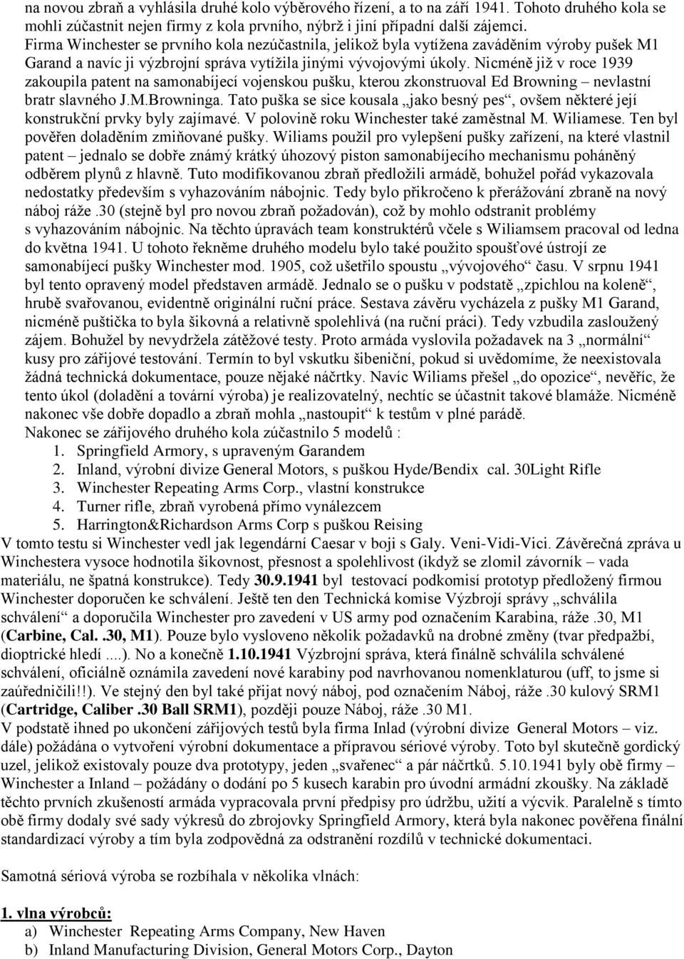 Nicméně již v roce 1939 zakoupila patent na samonabíjecí vojenskou pušku, kterou zkonstruoval Ed Browning nevlastní bratr slavného J.M.Browninga.