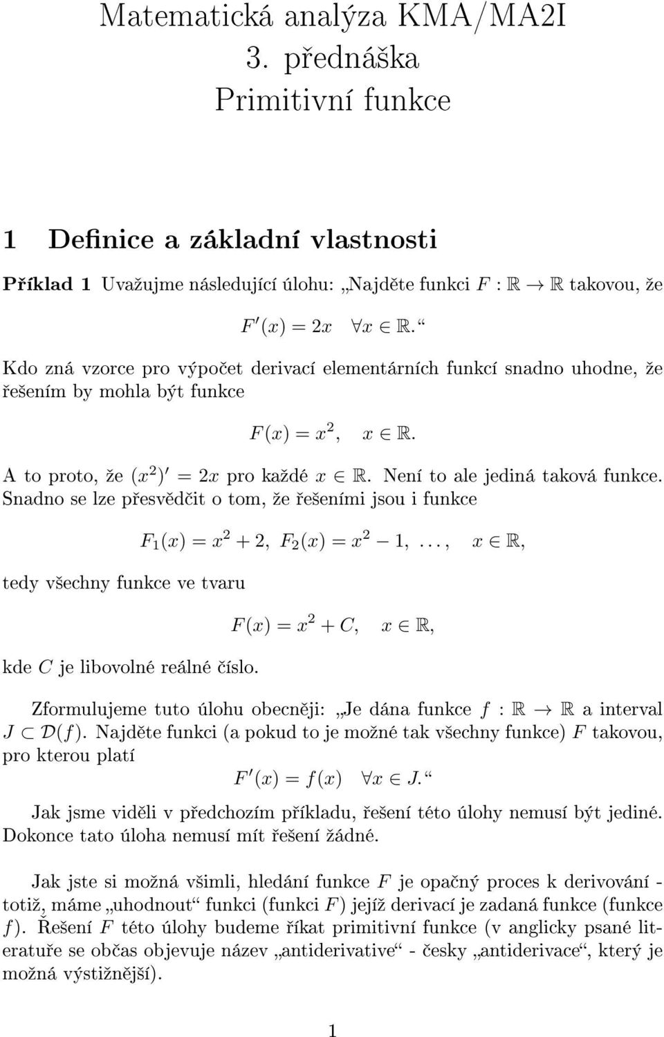 Snadno se lze p esv d it o tom, ºe e²eními jsou i funkce tedy v²echny funkce ve tvaru kde C je libovolné reálné íslo. F () +, F (),.