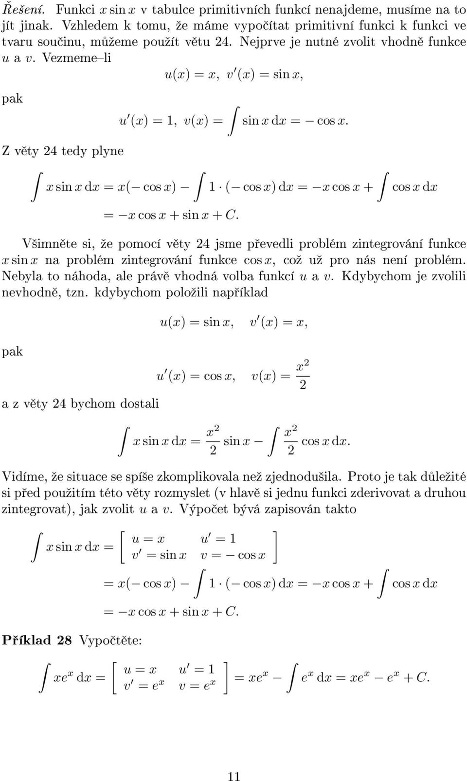 V²imn te si, ºe pomocí v ty 4 jsme p evedli problém zintegrování funkce sin na problém zintegrování funkce cos, coº uº pro nás není problém. Nebyla to náhoda, ale práv vhodná volba funkcí u a v.