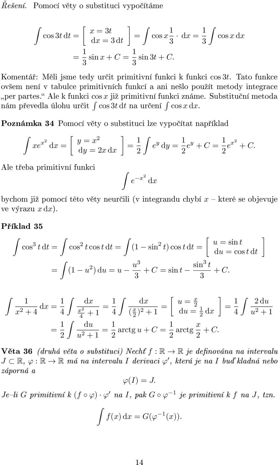 Substitu ní metoda nám p evedla úlohu ur it cos 3t dt na ur ení cos d. Poznámka 34 Pomocí v ty o substituci lze vypo ítat nap íklad [ ] y e d e y dy dy d ey + C e + C.