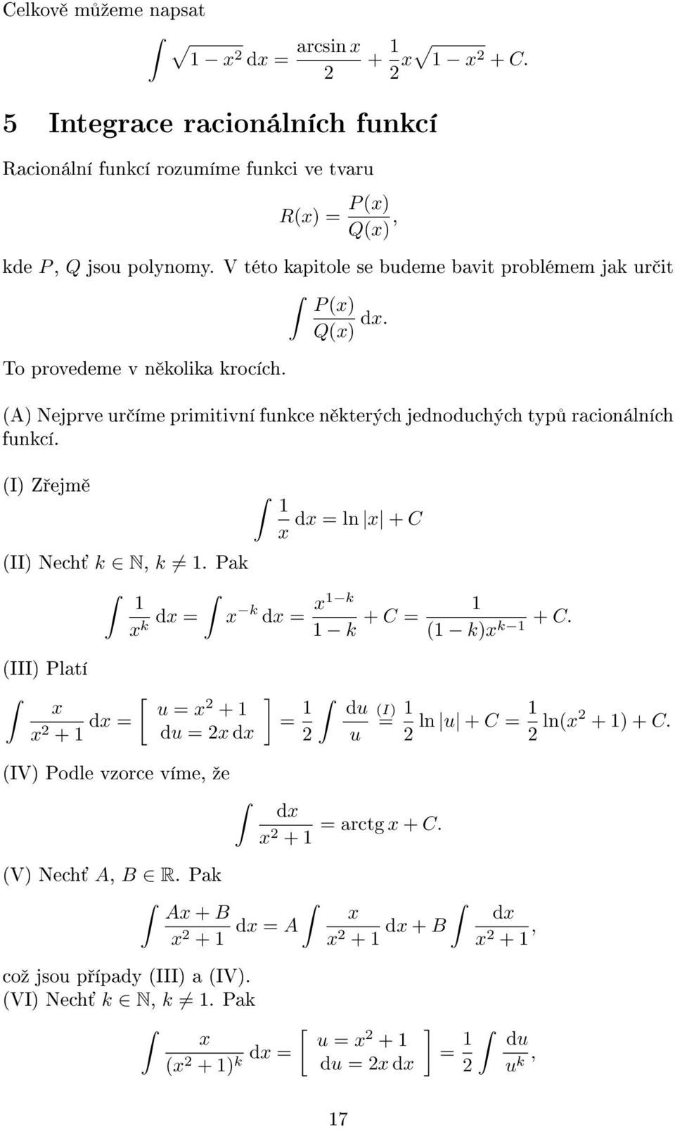 (A) Nejprve ur íme primitivní funkce n kterých jednoduchých typ racionálních funkcí. (I) Z ejm d ln + C (II) Nech k N, k.