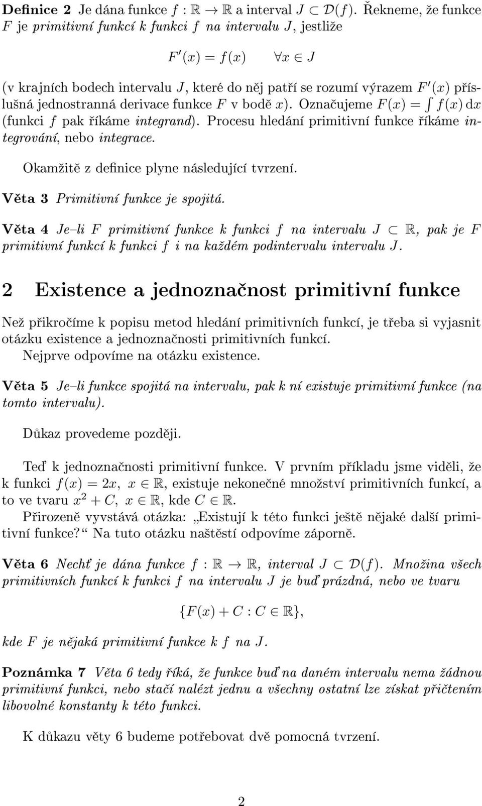 funkce F v bod ). Ozna ujeme F () f() d (funkci f pak íkáme integrand). Procesu hledání primitivní funkce íkáme integrování, nebo integrace. Okamºit z denice plyne následující tvrzení.