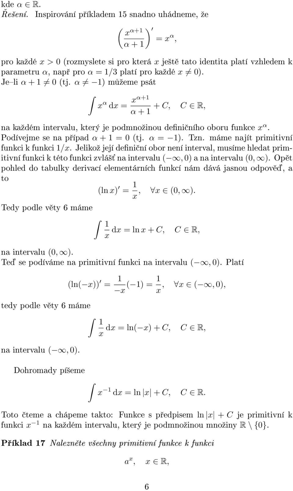 máme najít primitivní funkci k funkci /. Jelikoº její deni ní obor není interval, musíme hledat primitivní funkci k této funkci zvlá² na intervalu (, 0) a na intervalu (0, ).