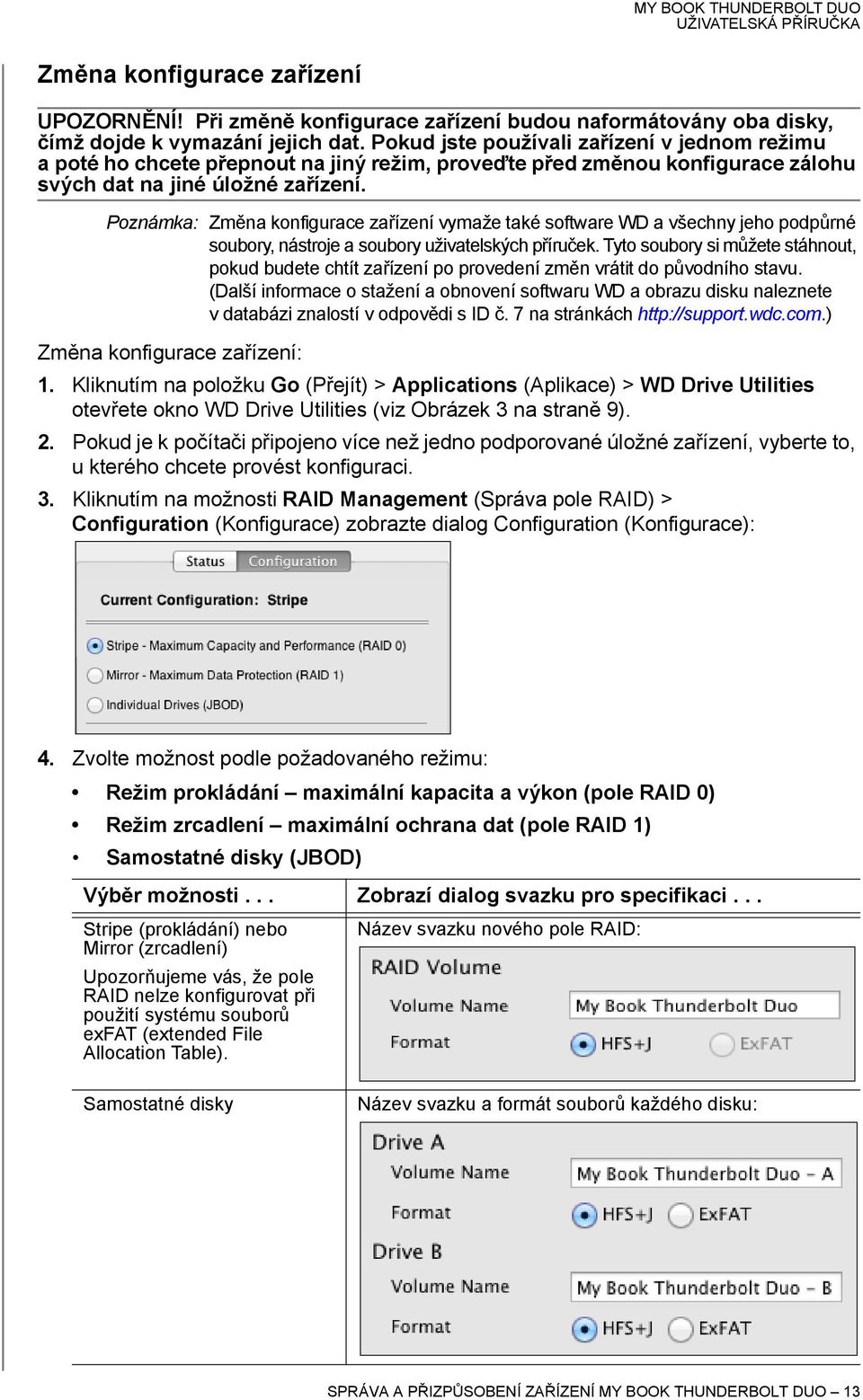 Poznámka: Změna konfigurace zařízení vymaže také software WD a všechny jeho podpůrné soubory, nástroje a soubory uživatelských příruček.