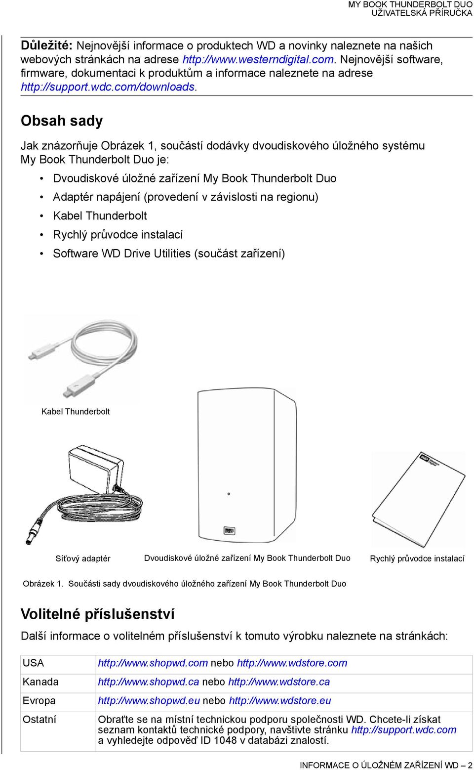 Obsah sady Jak znázorňuje Obrázek 1, součástí dodávky dvoudiskového úložného systému My Book Thunderbolt Duo je: Dvoudiskové úložné zařízení My Book Thunderbolt Duo Adaptér napájení (provedení v