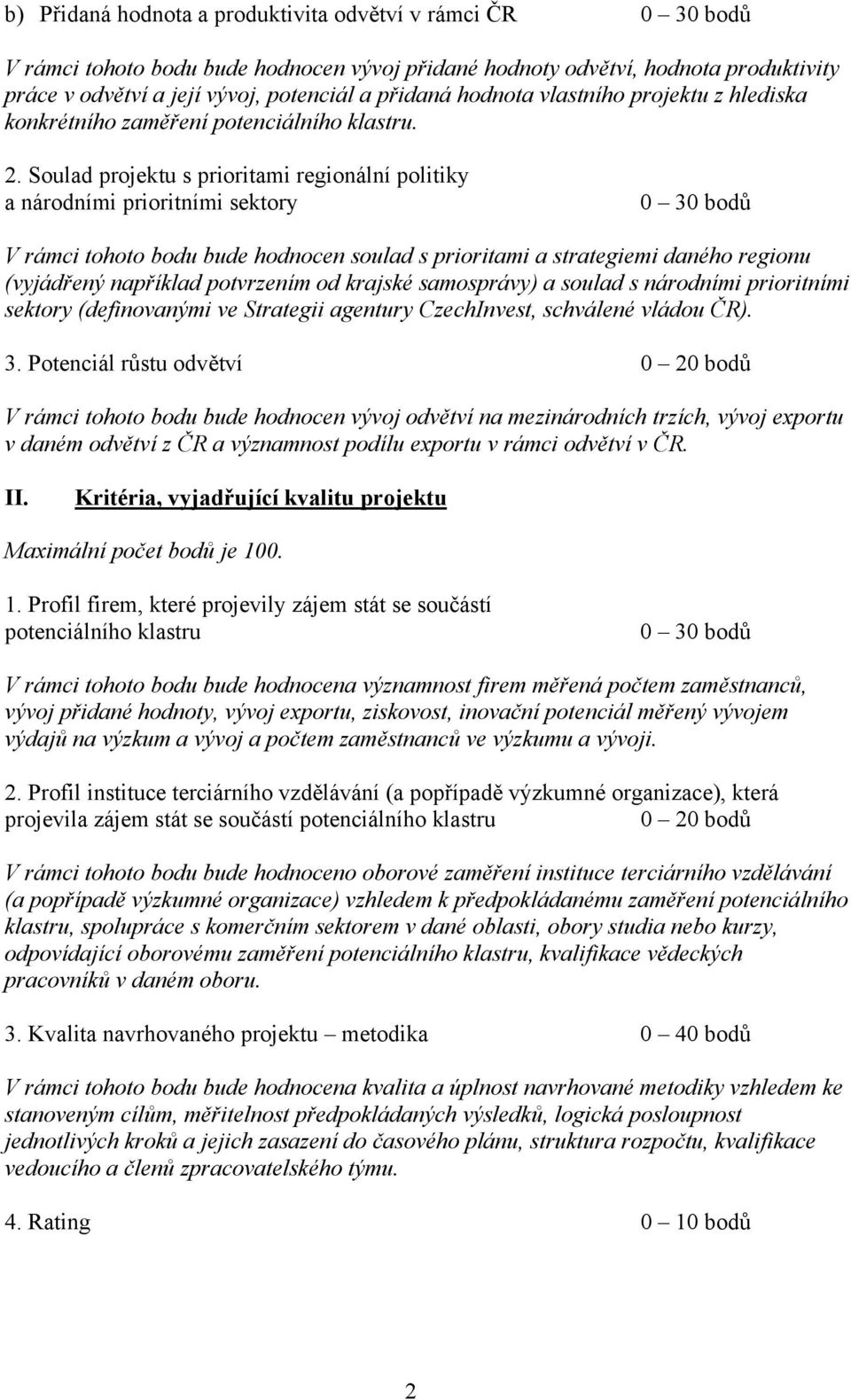 Soulad projektu s prioritami regionální politiky a národními prioritními sektory 0 30 bodů V rámci tohoto bodu bude hodnocen soulad s prioritami a strategiemi daného regionu (vyjádřený například