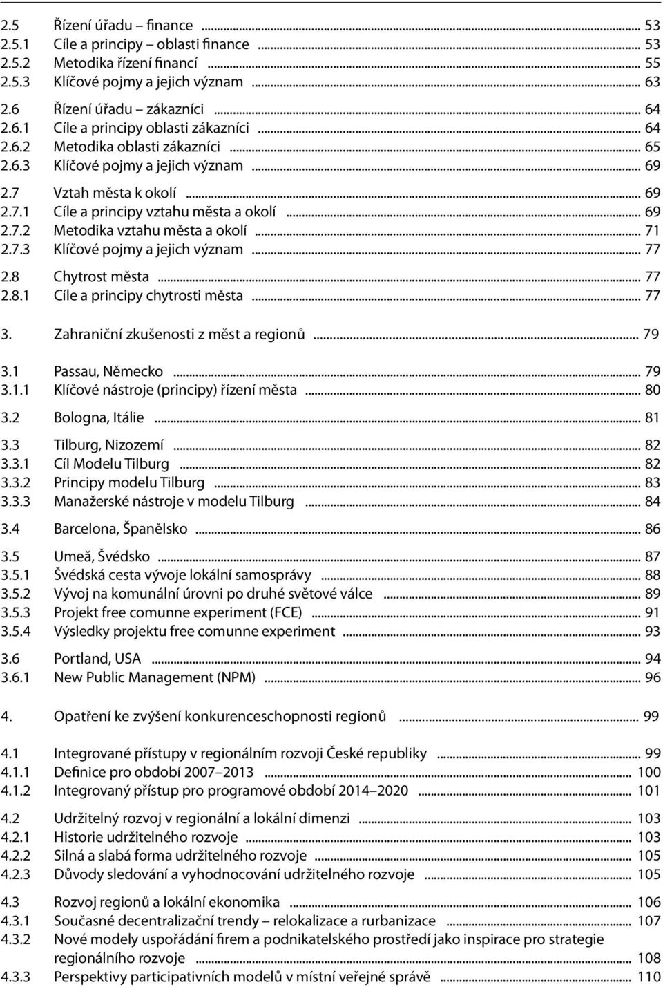 .. 71 2.7.3 Klíčové pojmy a jejich význam... 77 2.8 Chytrost města... 77 2.8.1 Cíle a principy chytrosti města... 77 3. Zahraniční zkušenosti z měst a regionů... 79 3.1 Passau, Německo... 79 3.1.1 Klíčové nástroje (principy) řízení města.