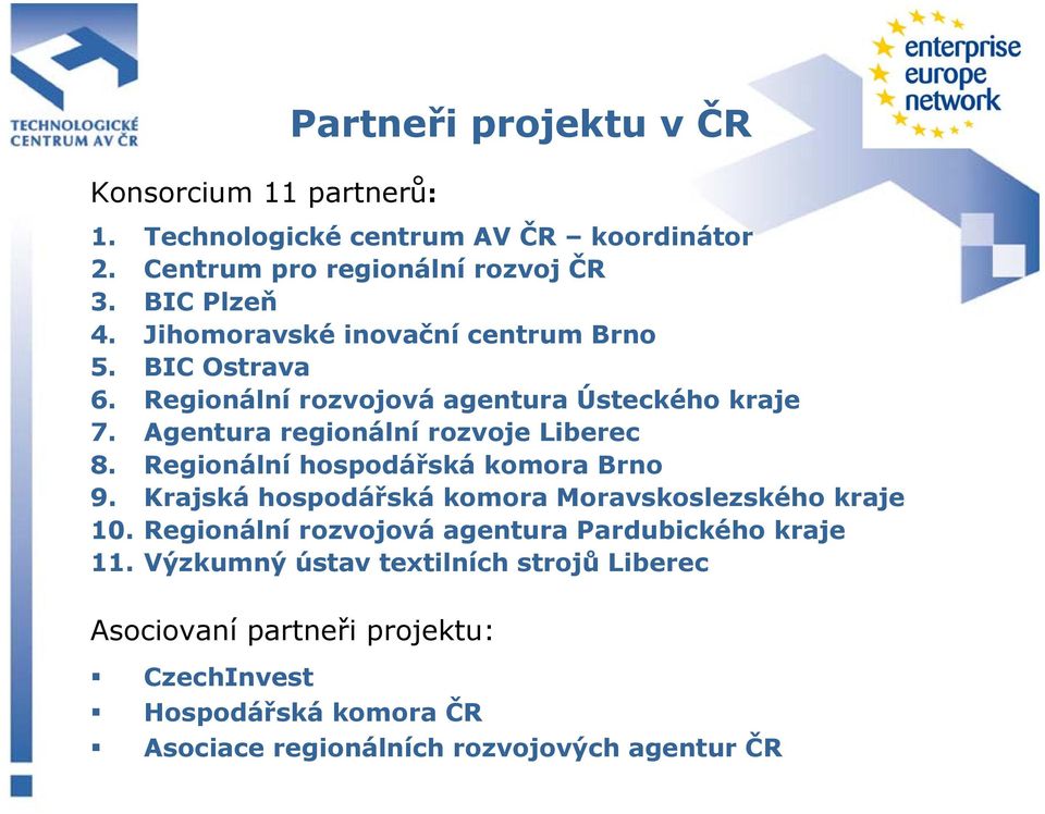 Regionální hospodářská komora Brno 9. Krajská hospodářská komora Moravskoslezského kraje 10. Regionální rozvojová agentura Pardubického kraje 11.