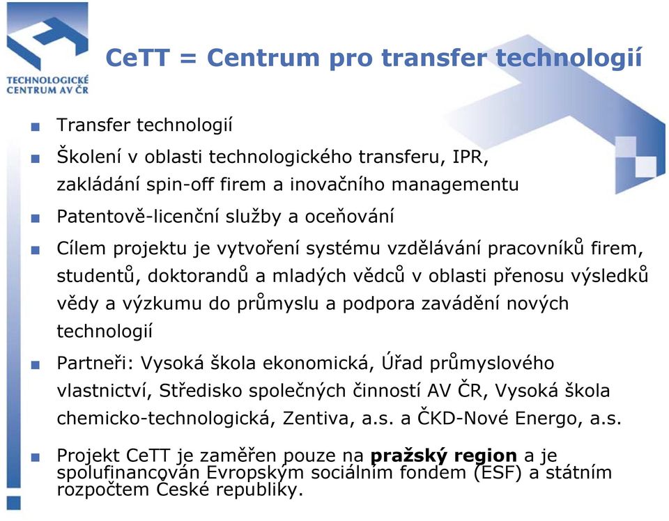 výzkumu do průmyslu a podpora zavádění nových technologií Partneři: Vysoká škola ekonomická, Úřad průmyslového vlastnictví, Středisko společných činností AV ČR, Vysoká škola