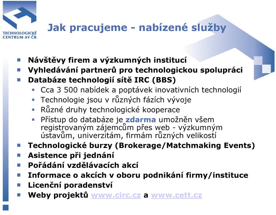 umožněn všem registrovaným zájemcům přes web - výzkumným ústavům, univerzitám, firmám různých velikostí Technologické burzy (Brokerage/Matchmaking Events)