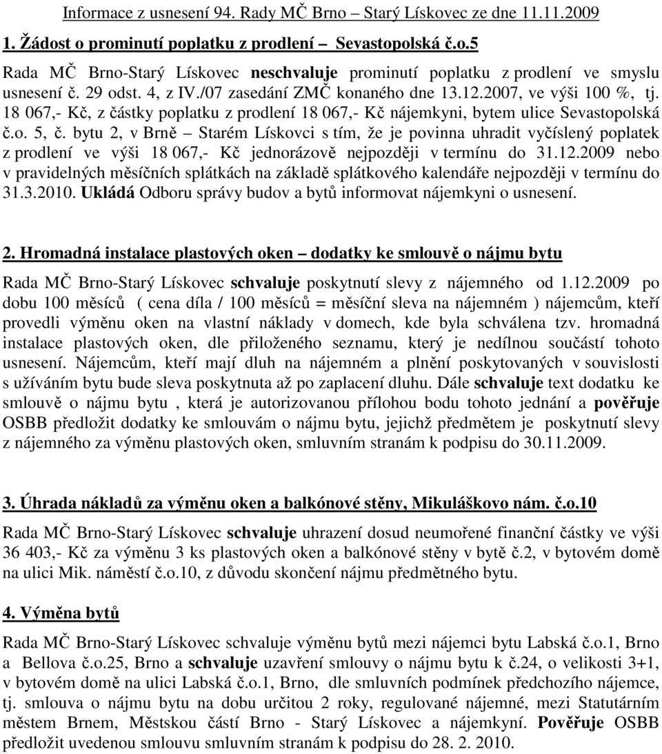 bytu 2, v Brně Starém Lískovci s tím, že je povinna uhradit vyčíslený poplatek z prodlení ve výši 18 067,- Kč jednorázově nejpozději v termínu do 31.12.