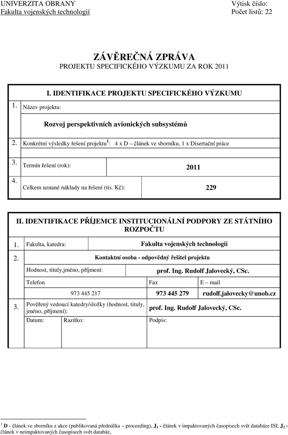 Kč): 229 II. IDENTIFIKACE PŘÍJEMCE INSTITUCIONÁLNÍ PODPORY ZE STÁTNÍHO ROZPOČTU 1. Fakulta, katedra: Fakulta vojenských technologií 2. 3.