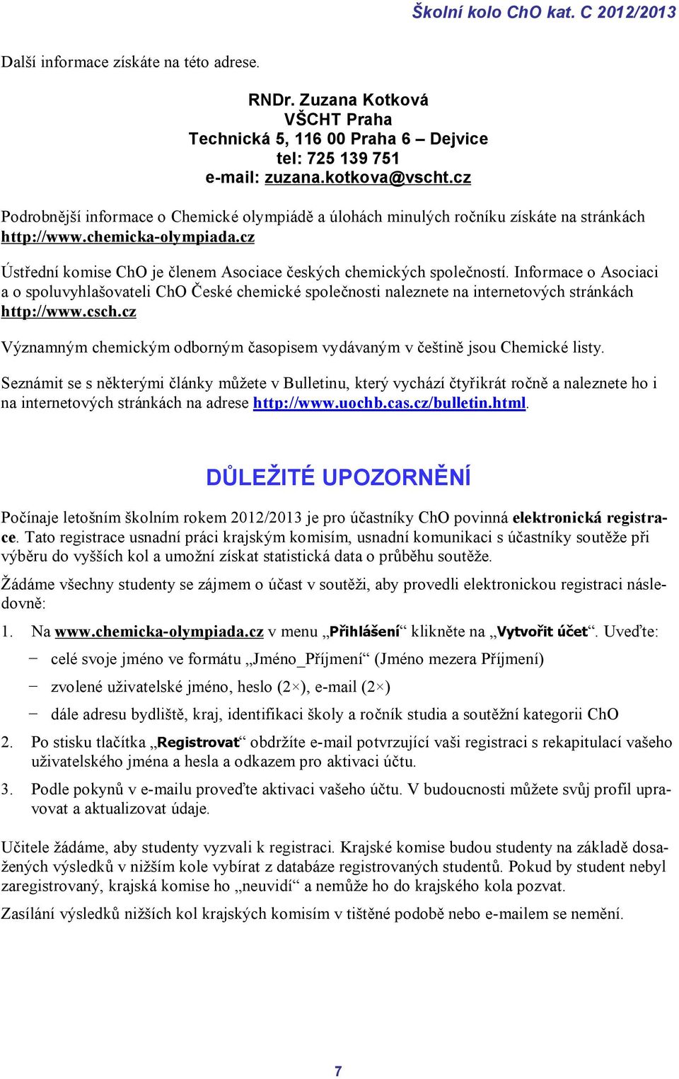 Informace o Asociaci a o spoluvyhlašovateli ChO České chemické společnosti naleznete na internetových stránkách http://www.csch.