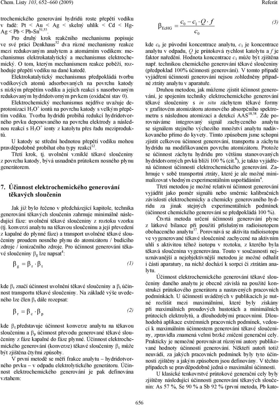 elektrochemický. O tom, kterým mechanismem reakce poběží, rozhoduje přepětí vodíku na dané katodě.