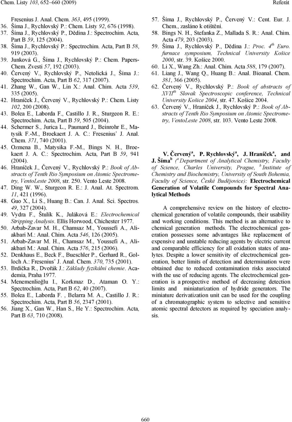 , Lin X.: Anal. Chim. Acta 539, 335 (2005). 42. Hraníček J., Červený V., Rychlovský P.: Chem. Listy 102, 200 (2008). 43. Bolea E., Laborda F., Castillo J. R., Sturgeon R. E.: Spectrochim.