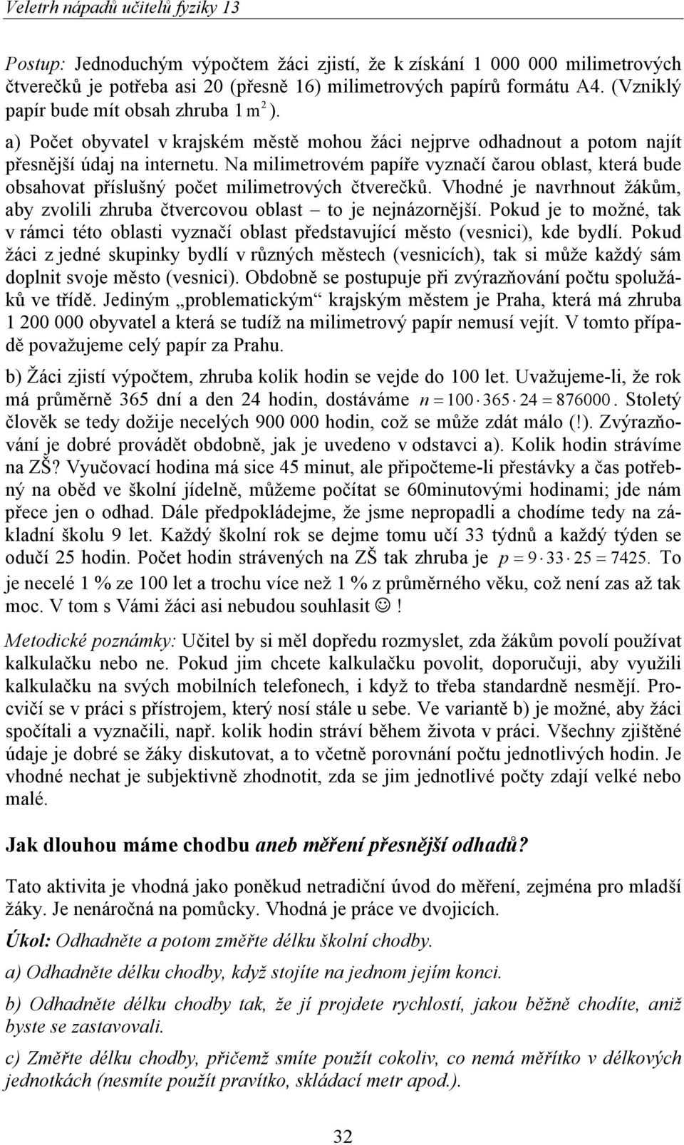 Na milimetrovém papíře vyznačí čarou oblast, která bude obsahovat příslušný počet milimetrových čtverečků. Vhodné je navrhnout žákům, aby zvolili zhruba čtvercovou oblast to je nejnázornější.