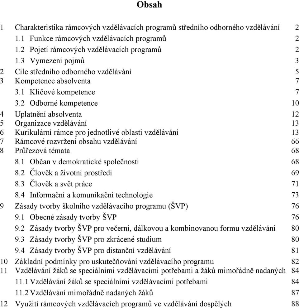 2 Odborné kompetence 10 4 Uplatnění absolventa 12 5 Organizace vzdělávání 13 6 Kurikulární rámce pro jednotlivé oblasti vzdělávání 13 7 Rámcové rozvržení obsahu vzdělávání 66 8 Průřezová témata 68 8.