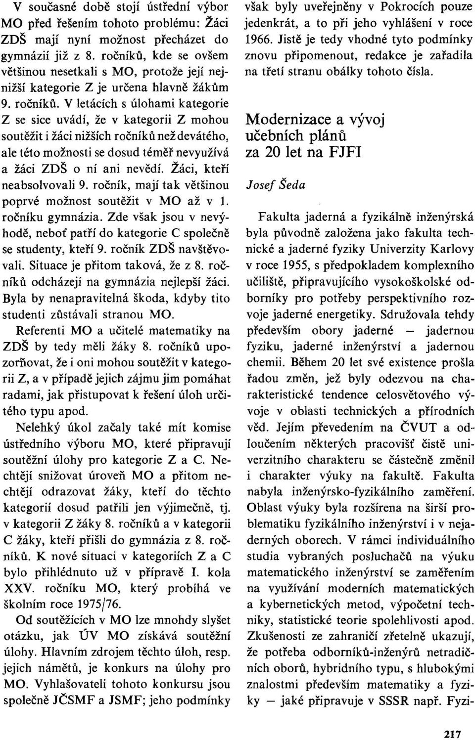 V letácích s úlohami kategorie Z se sice uvádí, že v kategorii Z mohou soutěžit i žáci nižších ročníků než devátého, ale této možnosti se dosud téměř nevyužívá a žáci ZDŠ o ní ani nevědí.