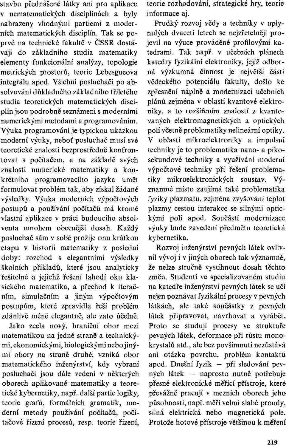 Všichni posluchači po absolvování důkladného základního tříletého studia teoretických matematických disciplín jsou podrobně seznámeni s moderními numerickými metodami a programováním.