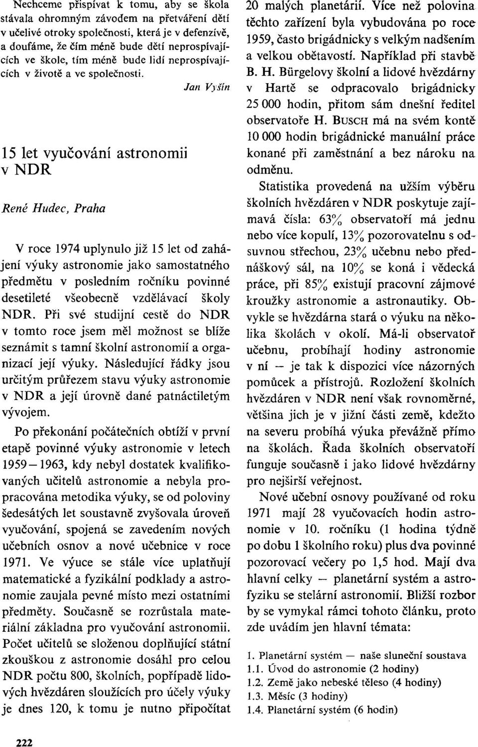 Jan Výšin 15 let vyučování astronomii vndr René Hudec, Praha V roce 1974 uplynulo již 15 let od zahájení výuky astronomie jako samostatného předmětu v posledním ročníku povinné desetileté všeobecně