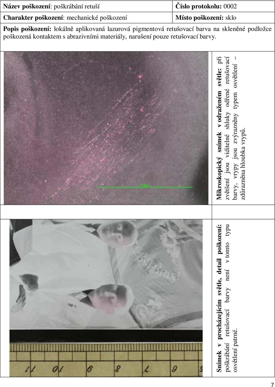 retušovací barvy. Snímek v procházejícím světle, detail poškození: poškrábání retušovací barvy není v tomto typu osvětlení patrné.