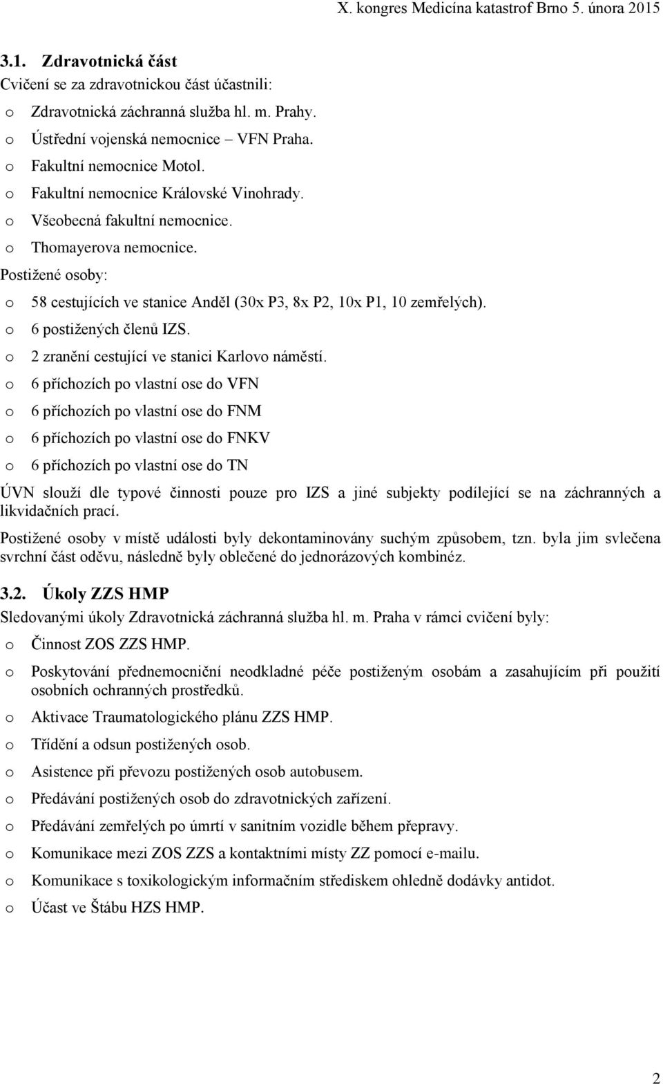 6 pstižených členů IZS. 2 zranění cestující ve stanici Karlv náměstí.