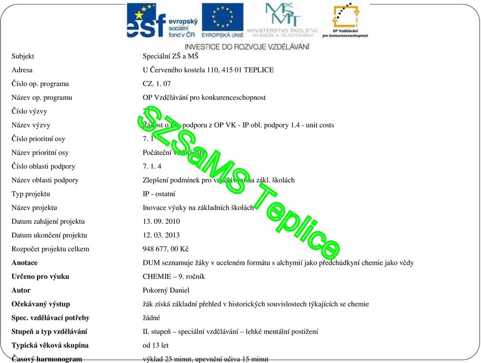 školách Typ projektu IP - ostatní Název projektu Inovace výuky na základních školách Datum zahájení projektu 13. 09. 2010 Datum ukončení projektu 12. 03.