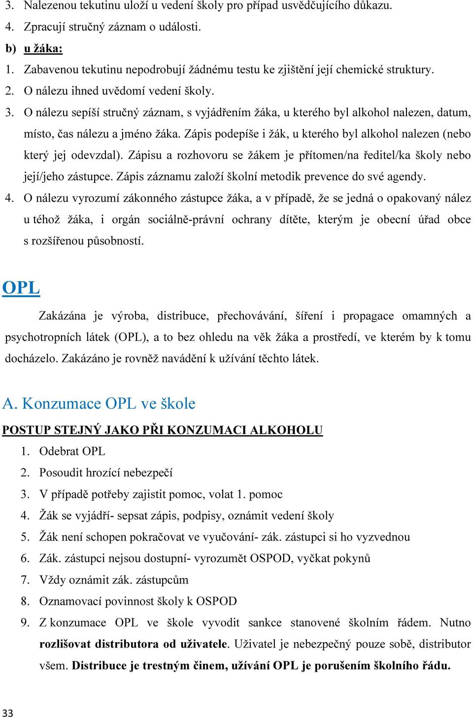 O nálezu sepíší stručný záznam, s vyjádřením žáka, u kterého byl alkohol nalezen, datum, místo, čas nálezu a jméno žáka. Zápis podepíše i žák, u kterého byl alkohol nalezen (nebo který jej odevzdal).