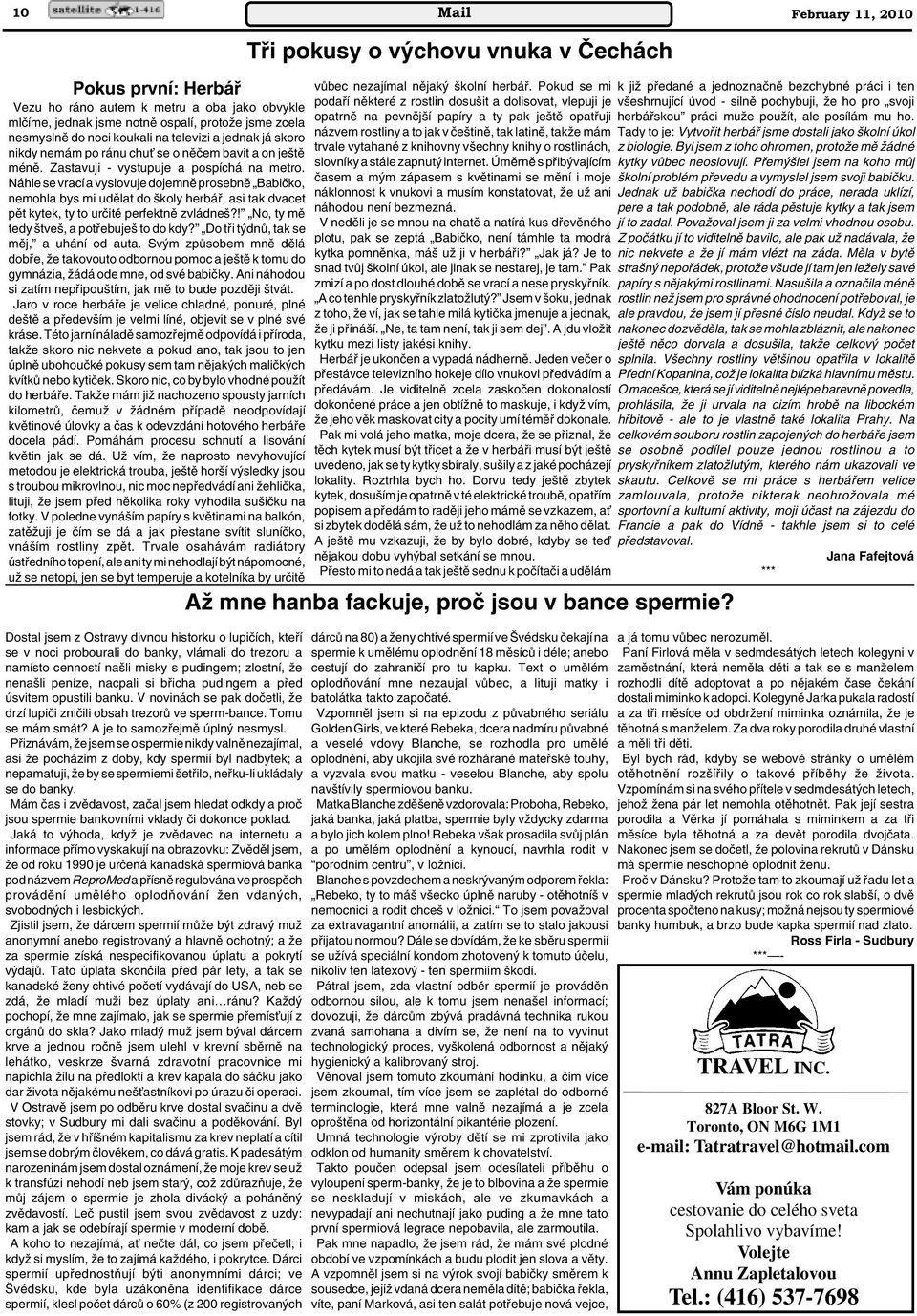 Náhle se vrací a vyslovuje dojemnû prosebnû Babiãko, nemohla bys mi udûlat do koly herbáfi, asi tak dvacet pût kytek, ty to urãitû perfektnû zvládne?! No, ty mû tedy tve, a potfiebuje to do kdy?
