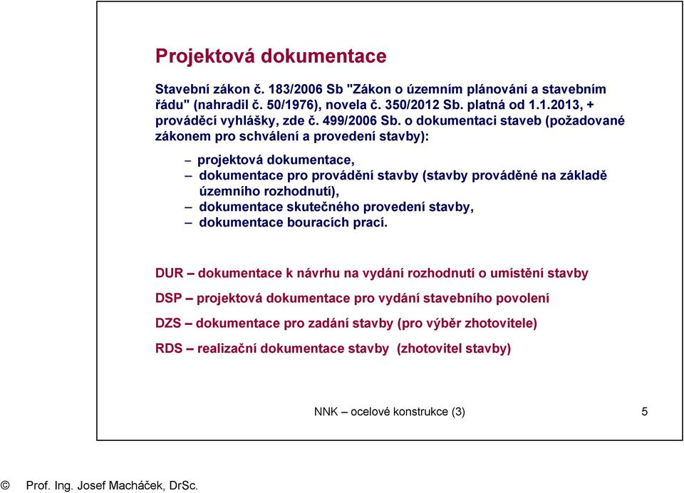 o dokumentaci staveb (požadované zákonem pro schválení a provedení stavby): projektová dokumentace, dokumentace pro provádění stavby (stavby prováděné na základě územního