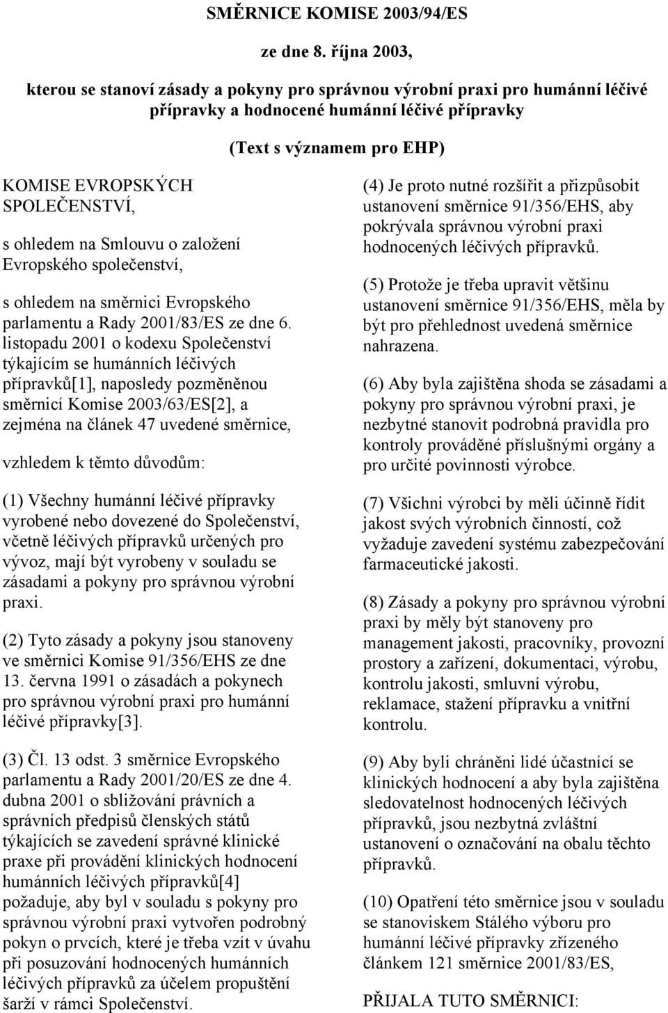 ohledem na Smlouvu o založení Evropského společenství, s ohledem na směrnici Evropského parlamentu a Rady 2001/83/ES ze dne 6.