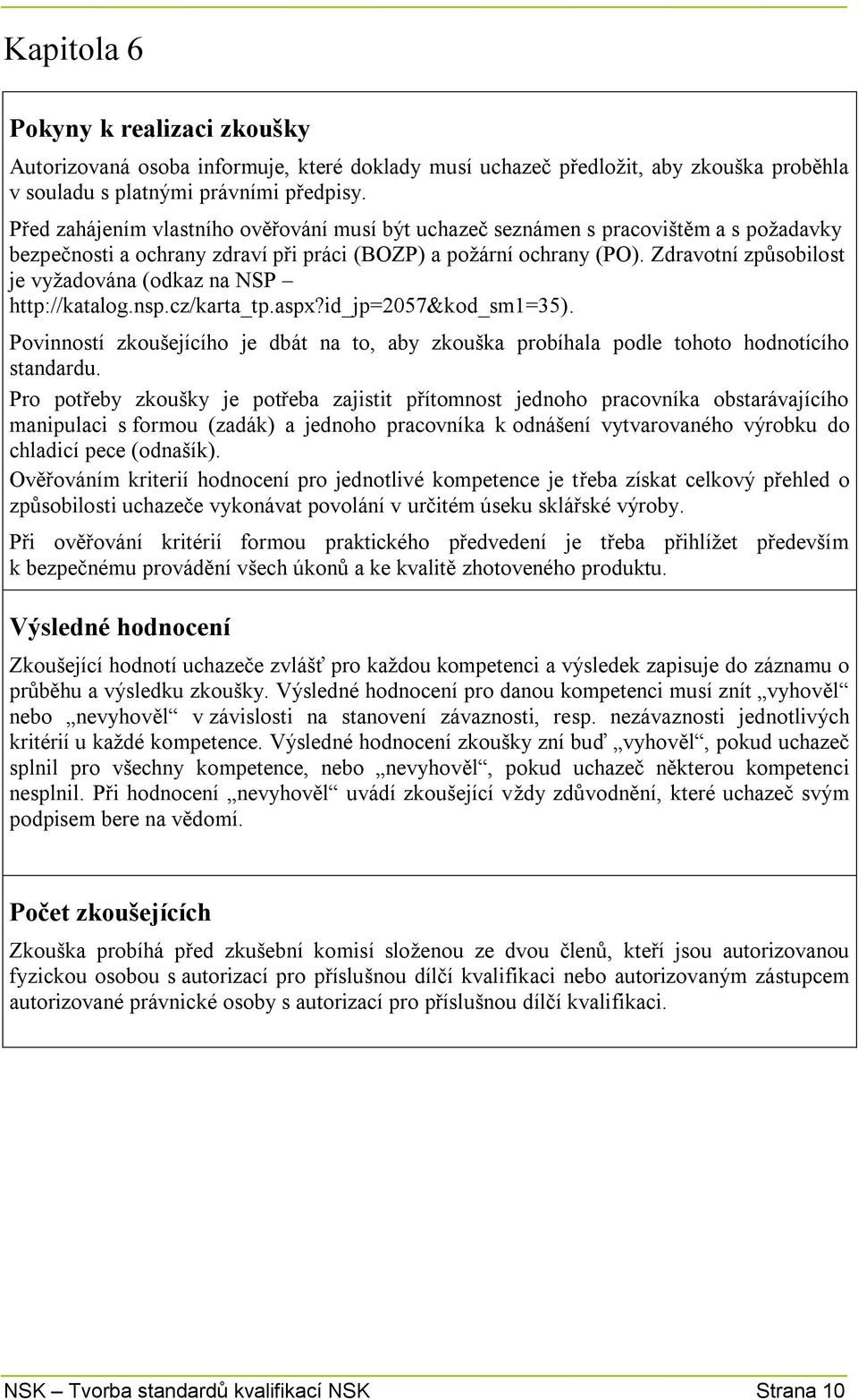 Zdravotní způsobilost je vyžadována (odkaz na NSP http://katalog.nsp.cz/karta_tp.aspx?id_jp=2057&kod_sm1=35).