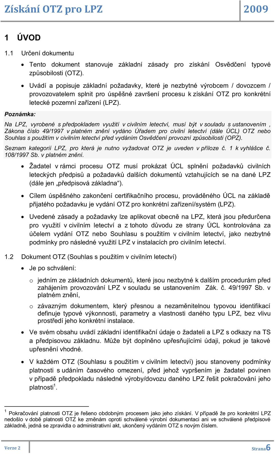 Na LPZ, vyrobené s předpokladem využití v civilním letectví, musí být v souladu s ustanovením, Zákona číslo 49/1997 v platném znění vydáno Úřadem pro civilní letectví (dále ÚCL) OTZ nebo Souhlas s