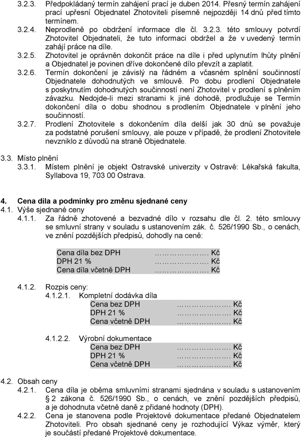 Zhotovitel je oprávněn dokončit práce na díle i před uplynutím lhůty plnění a Objednatel je povinen dříve dokončené dílo převzít a zaplatit. 3.2.6.