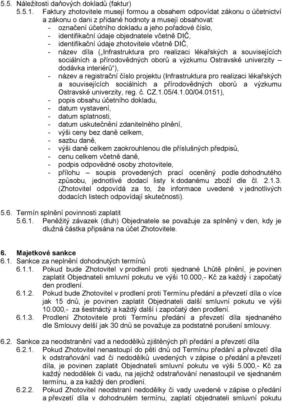 údaje objednatele včetně DIČ, - identifikační údaje zhotovitele včetně DIČ, - název díla ( Infrastruktura pro realizaci lékařských a souvisejících sociálních a přírodovědných oborů a výzkumu