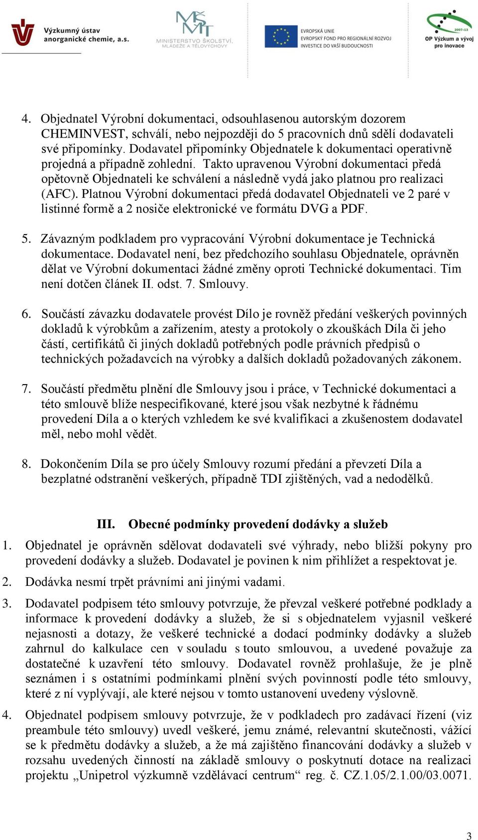 Takto upravenou Výrobní dokumentaci předá opětovně Objednateli ke schválení a následně vydá jako platnou pro realizaci (AFC).